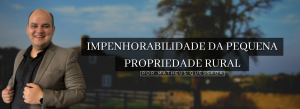 O QUE É A IMPENHORABILIDADE DA PEQUENA PROPRIEDADE RURAL?